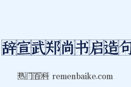 辞宣武郑尚书启造句是什么意思的图片